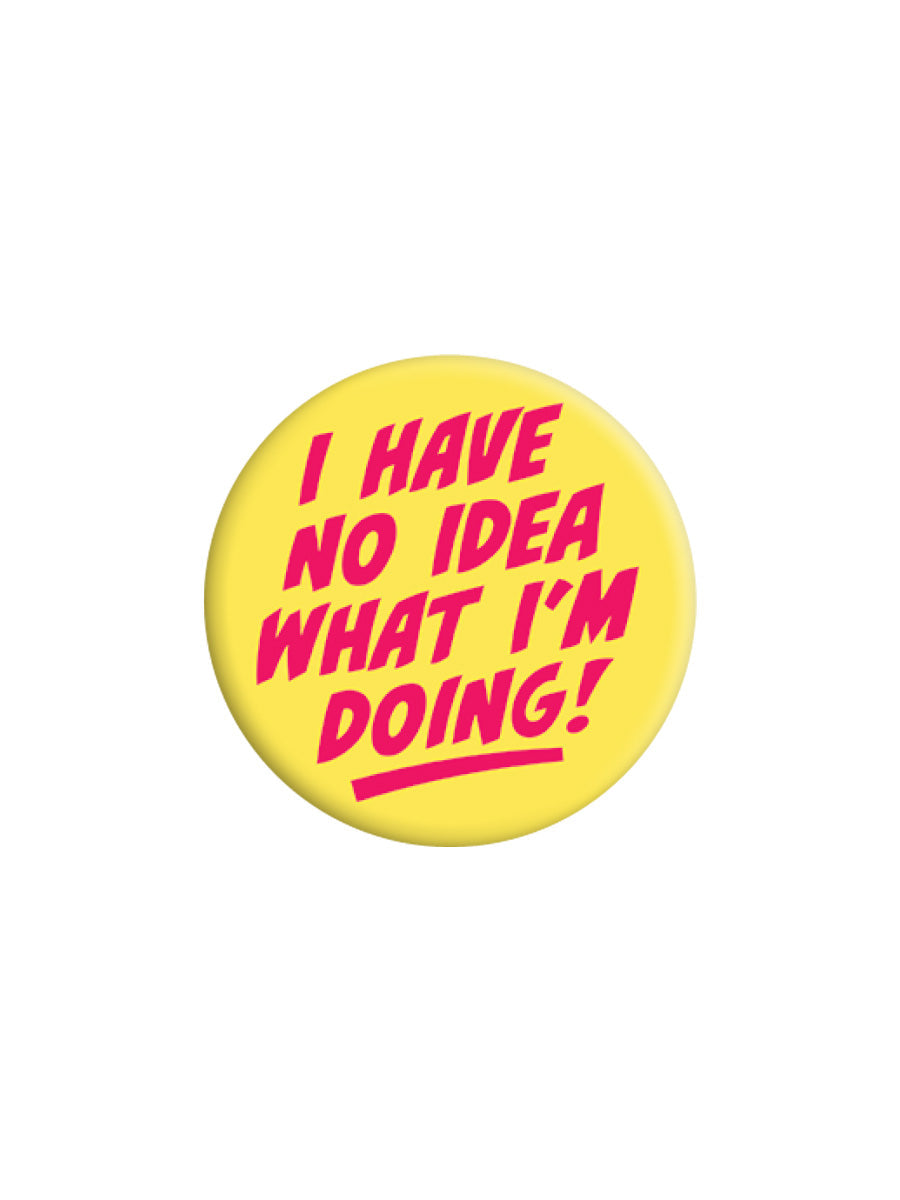 I Have No Idea What I'm Doing Badge (BDG25-35 )