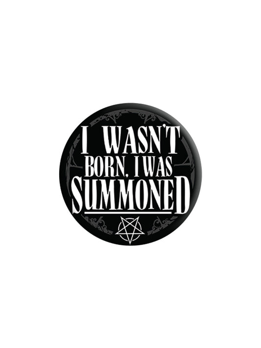 I Wasn't Born I Was Summoned Badge (BDG25-38)