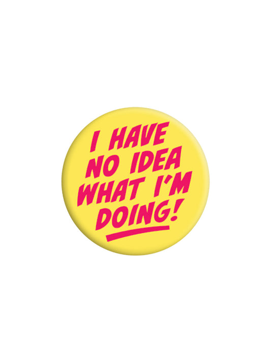 I Have No Idea What I'm Doing Badge  (BDG25-35 )