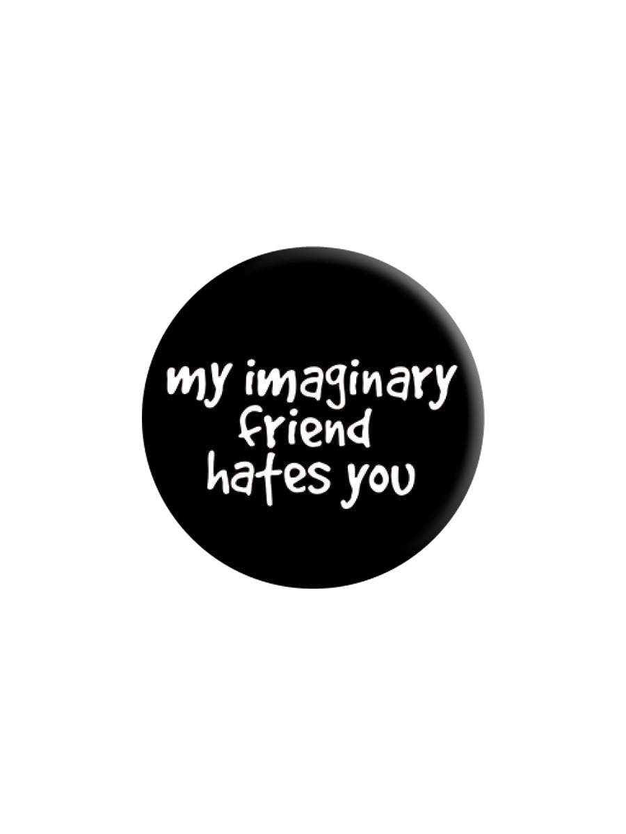 My Imaginary Friend Hates You Badge  (BDG25-47)