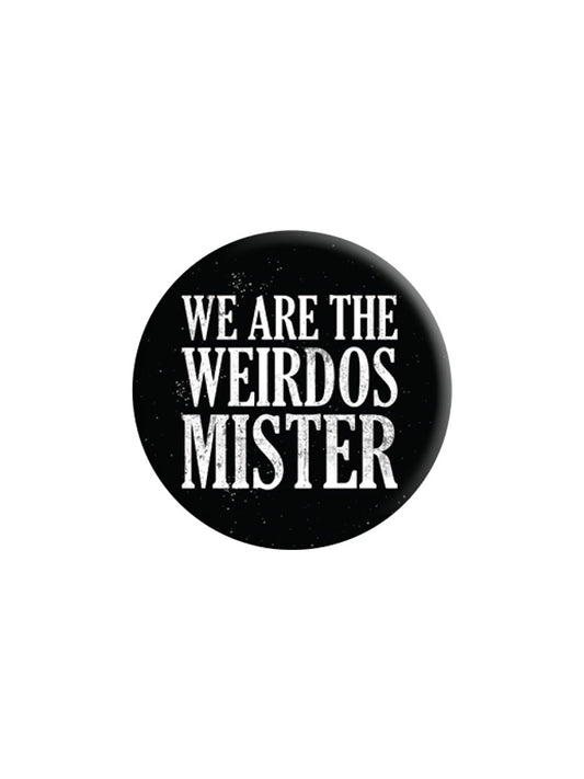 We Are The Weirdos Mister Badge (BDG25-74 )