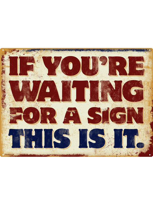 If You're Waiting For A Sign Tin Sign